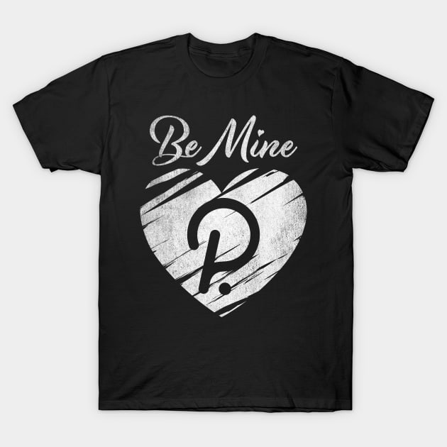 Valentine Be Mine Polkadot DOT Coin To The Moon Crypto Token Cryptocurrency Blockchain Wallet Birthday Gift For Men Women Kids T-Shirt by Thingking About